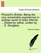 Pharaoh's Broker: Being the Very Remarkable Experiences in Another World of Isidor Werner (Written by Himself) (Classic Reprint)