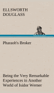 Pharaoh's Broker Being the Very Remarkable Experiences in Another World of Isidor Werner