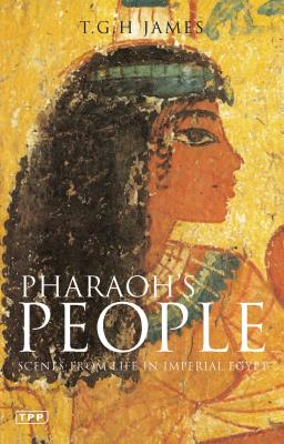Pharaoh's People: Scenes from Life in Imperial Egypt - James, T G H, Professor