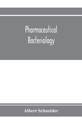 Pharmaceutical bacteriology, with special reference to disinfection and sterilization - Schneider, Albert