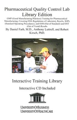 Pharmaceutical Quality Control Lab: GMP (Good Manufacturing Practices) Training for Pharmaceutical Manufacturing, Covering FDA Regulations of Laboratory Results, Sop's (Standard Operating Procedures) and Oos (Out of Standard) and Oot (Out of Trend... - Luttrell, Anthony, and Kirsch, Robert, PhD, and Farb, Daniel, M.D.