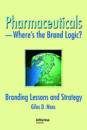 Pharmaceuticals-Where's the Brand Logic?: Branding Lessons and Strategy