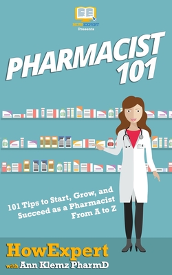 Pharmacist 101: 101 Tips to Start, Grow, and Succeed as a Pharmacist From A to Z - Klemz Pharmd, Ann, and Howexpert