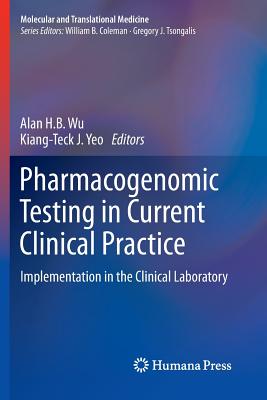 Pharmacogenomic Testing in Current Clinical Practice: Implementation in the Clinical Laboratory - Wu, Alan H. B. (Editor), and Yeo, Kiang-Teck J. (Editor)