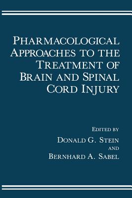 Pharmacological Approaches to the Treatment of Brain and Spinal Cord Injury - Stein, Donald G, and Sabel, Bernhard A