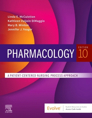 Pharmacology: A Patient-Centered Nursing Process Approach - McCuistion, Linda E., and Vuljoin DiMaggio, Kathleen, MSN, RN, and Winton, Mary B., PhD, RN