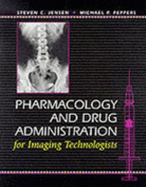 Pharmacology and Drug Administration for Imaging Technologists - Jensen, Steven C, and Peppers, Michael P, Pharmd, Rph