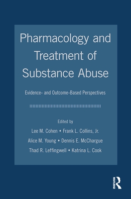 Pharmacology and Treatment of Substance Abuse: Evidence and Outcome Based Perspectives - Cohen, Lee M, Dr. (Editor), and Collins Jr, Frank L (Editor), and Young, Alice (Editor)