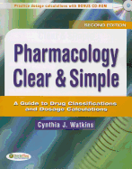 Pharmacology Clear & Simple: A Guide to Drug Classifications and Dosage Calculations