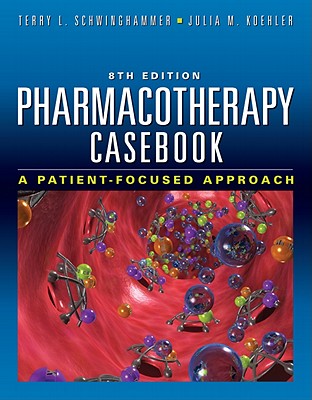 Pharmacotherapy Casebook: A Patient-Focused Approach - Schwinghammer, Terry L, Dr., Pharm. D., Fccp, Fashp (Editor), and Koehler, Julia M (Editor)