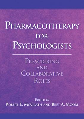 Pharmacotherapy for Psychologists: Prescribing and Collaborative Roles - McGrath, Robert E (Editor), and Moore, Bret A, PsyD, Abpp (Editor)