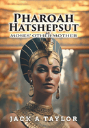 Pharoah Hatshepsut: Moses' Other Mother