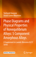 Phase Diagrams and Physical Properties of Nonequilibrium Alloys: 5 Component Amorphous Alloys: A Supplement to Landolt-Brnstein III/37 Series