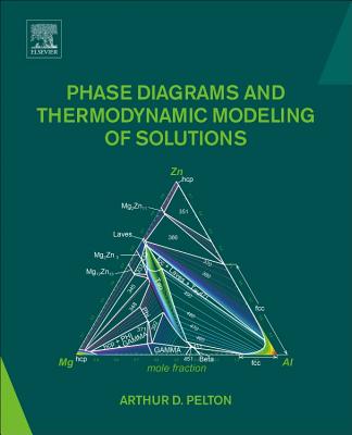 Phase Diagrams and Thermodynamic Modeling of Solutions - Pelton, Arthur D.