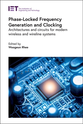 Phase-Locked Frequency Generation and Clocking: Architectures and circuits for modern wireless and wireline systems - Rhee, Woogeun (Editor)