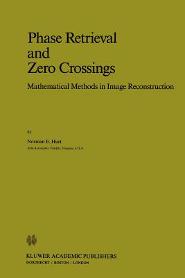 Phase Retrieval and Zero Crossings: Mathematical Methods in Image Reconstruction - Hurt, N E