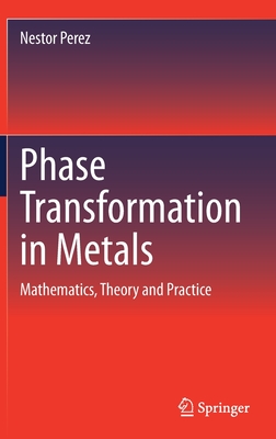 Phase Transformation in Metals: Mathematics, Theory and Practice - Perez, Nestor
