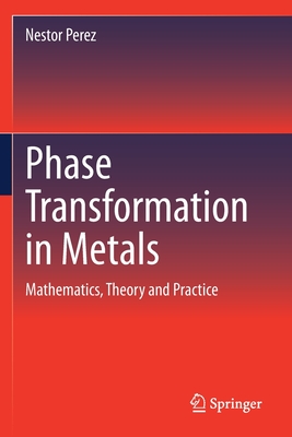 Phase Transformation in Metals: Mathematics, Theory and Practice - Perez, Nestor