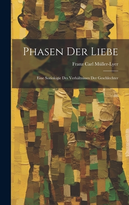 Phasen der Liebe; Eine Soziologie des Verhltnisses der Geschlechter - Mller-Lyer, Franz Carl