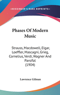 Phases Of Modern Music: Strauss, Macdowell, Elgar, Loeffler, Mascagni, Grieg, Cornelius, Verdi, Wagner And Parsifal (1904)