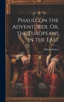 Phaulcon the Adventurer, Or, the Europeans in the East - Dalton, William