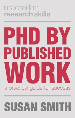 PhD by Published Work: A Practical Guide for Success - Smith, Susan