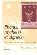 Phenix: Mythe(s) Et Signe(s): Actes Du Colloque International de Caen (12-14 Octobre 2000)