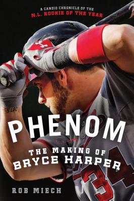 Phenom: The Making of Bryce Harper - Miech, Rob