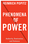 Phenomena of Power: Authority, Domination, and Violence