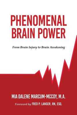 Phenomenal Brain Power: From Brain Injury to Brain Awakening - Marcum-McCoy M a, Mia Dalene