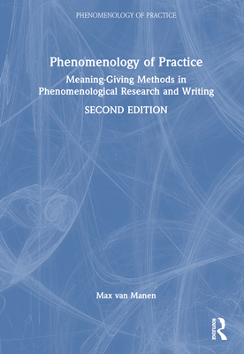 Phenomenology of Practice: Meaning-Giving Methods in Phenomenological Research and Writing - Van Manen, Max