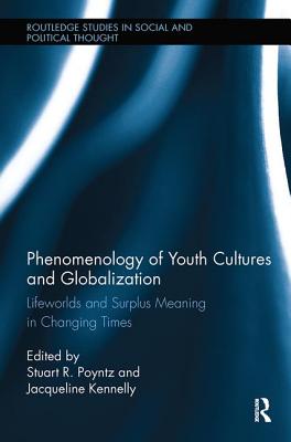 Phenomenology of Youth Cultures and Globalization: Lifeworlds and Surplus Meaning in Changing Times - Poyntz, Stuart R. (Editor), and Kennelly, Jacqueline (Editor)
