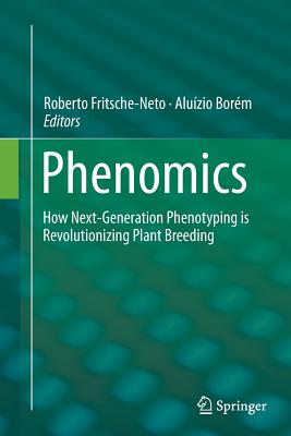 Phenomics: How Next-Generation Phenotyping Is Revolutionizing Plant Breeding - Fritsche-Neto, Roberto (Editor), and Borm, Aluzio (Editor)