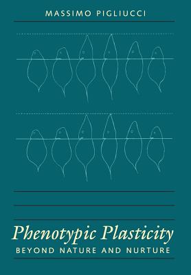 Phenotypic Plasticity: Beyond Nature and Nurture - Pigliucci, Massimo
