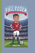 Phil Foden: A Journey from Soccer Fields to World Champions (A Biography Book For Kids)