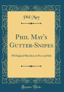 Phil May's Gutter-Snipes: 50 Original Sketches in Pen and Ink (Classic Reprint)