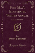 Phil May's Illustrated Winter Annual: Season 1902-1903 (Classic Reprint)