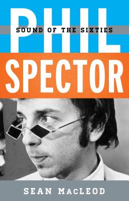 Phil Spector: Sound of the Sixties - MacLeod, Sean