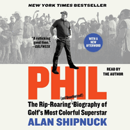 Phil: The Rip-Roaring (and Unauthorized!) Biography of Golf's Most Colorful Superstar