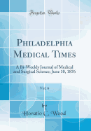 Philadelphia Medical Times, Vol. 6: A Bi-Weekly Journal of Medical and Surgical Science; June 10, 1876 (Classic Reprint)