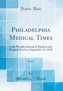 Philadelphia Medical Times, Vol. 8: A Bi-Weekly Journal of Medical and Surgical Science; September 14, 1878 (Classic Reprint)