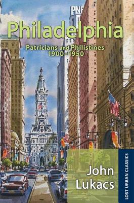 Philadelphia: Patricians and Philistines, 1900-1950 - Lukacs, John (Editor)