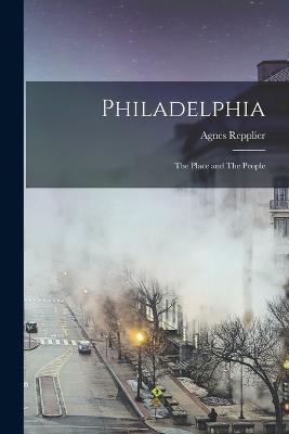 Philadelphia: The Place and The People - Repplier, Agnes