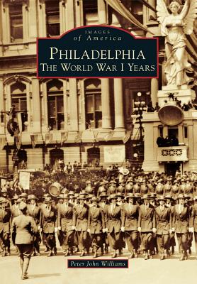 Philadelphia: The World War I Years - Williams, Peter John