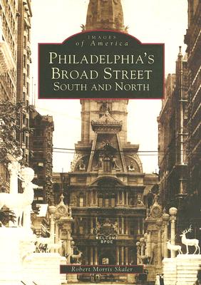 Philadelphia's Broad Street: South and North - Skaler, Robert Morris