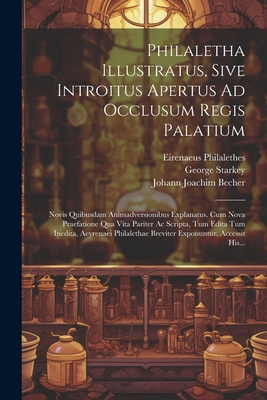 Philaletha Illustratus, Sive Introitus Apertus Ad Occlusum Regis Palatium: Novis Quibusdam Animadversionibus Explanatus. Cum Nova Praefatione Qua Vita - Philalethes, Eirenaeus, and Johann Michael Faust (Creator)