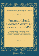 Philibert Marie, Comedie-Vaudeville En Un Acte de MM: Moreau Et Scribe, Representee Pour La Premiere Fois, a Paris, Sur Le Theatre Du Gymnase-Dramatique, Le 26 Decembre 1821 (Classic Reprint)