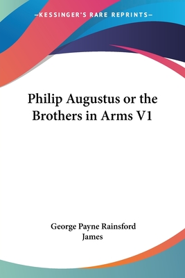 Philip Augustus or the Brothers in Arms V1 - James, George Payne Rainsford