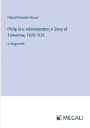 Philip Dru: Administrator; A Story of Tomorrow, 1920-1935: in large print