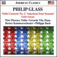 Philip Glass: Violin Concerto No. 2 'American Four Seasons'; Violin Sonata - Gerardo Vila (piano); Piotr Plawner (violin); Bern Chamber Orchestra; Philippe Bach (conductor)